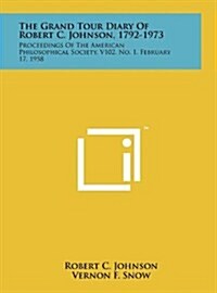 The Grand Tour Diary of Robert C. Johnson, 1792-1973: Proceedings of the American Philosophical Society, V102, No. 1, February 17, 1958 (Hardcover)