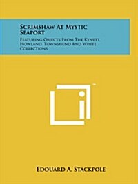 Scrimshaw at Mystic Seaport: Featuring Objects from the Kynett, Howland, Townshend and White Collections (Paperback)