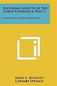 Exploring Aspects of the Subud Experience, Part 1: Seven Talks for Subud Members (Paperback)