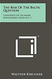 The Rise of the Baltic Question: University of Delaware Monograph Series No. 3 (Paperback)