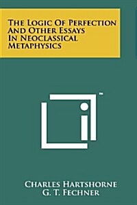 The Logic of Perfection and Other Essays in Neoclassical Metaphysics (Paperback)