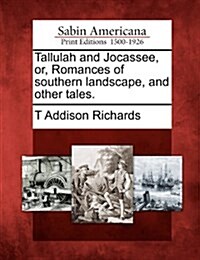 Tallulah and Jocassee, Or, Romances of Southern Landscape, and Other Tales. (Paperback)