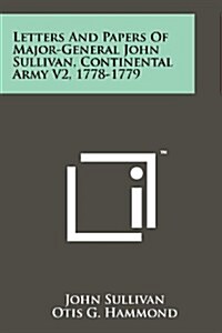 Letters and Papers of Major-General John Sullivan, Continental Army V2, 1778-1779 (Paperback)