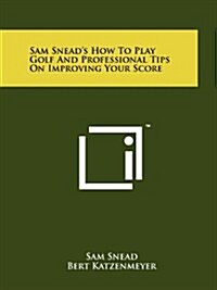 Sam Sneads How to Play Golf and Professional Tips on Improving Your Score (Paperback)