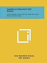 Americas Greatest Hit Songs: A Hit Parade Album of the Most Popular Music of Our Time (Paperback)