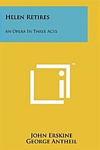 Helen Retires: An Opera in Three Acts (Paperback)