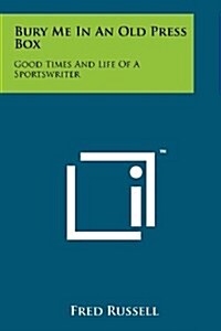 Bury Me in an Old Press Box: Good Times and Life of a Sportswriter (Paperback)