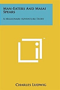 Man-Eaters and Masai Spears: A Missionary Adventure Story (Paperback)