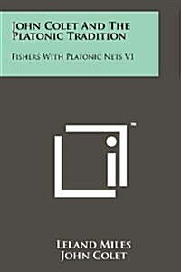 John Colet and the Platonic Tradition: Fishers with Platonic Nets V1 (Paperback)