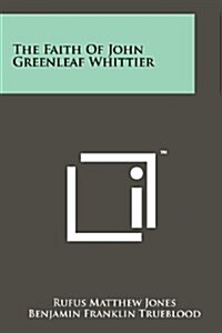 The Faith of John Greenleaf Whittier (Paperback)