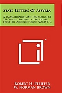 State Letters of Assyria: A Transliteration and Translation of 355 Official Assyrian Letters Dating from the Sargonid Period, 722-625 B. C. (Paperback)