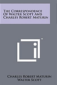 The Correspondence of Walter Scott and Charles Robert Maturin (Paperback)