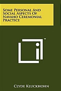 Some Personal and Social Aspects of Navaho Ceremonial Practice (Paperback)
