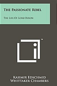 The Passionate Rebel: The Life of Lord Byron (Paperback)