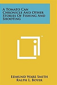 A Tomato Can Chronicle and Other Stories of Fishing and Shooting (Paperback)
