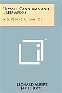 Ulysses, Cannibals and Freemasons: A. D., V2, No. 3, Autumn, 1951 (Paperback)