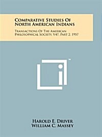 Comparative Studies of North American Indians: Transactions of the American Philosophical Society, V47, Part 2, 1957 (Paperback)