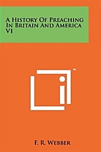 A History of Preaching in Britain and America V1 (Paperback)