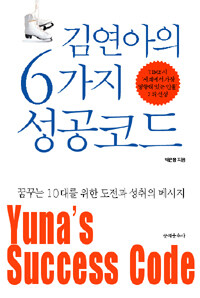 김연아의 6가지 성공코드 =꿈꾸는 10대를 위한 도전과 성취의 메시지 /Yuna's success code 