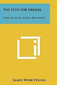 The Itch for Orders: Chapter III of an Ego-Biography (Paperback)