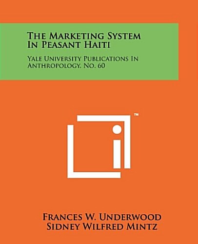 The Marketing System in Peasant Haiti: Yale University Publications in Anthropology, No. 60 (Paperback)