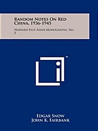 Random Notes on Red China, 1936-1945: Harvard East Asian Monographs, No. 5 (Paperback)