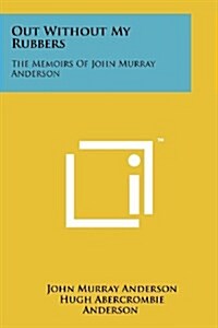 Out Without My Rubbers: The Memoirs of John Murray Anderson (Paperback)