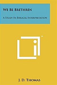 We Be Brethren: A Study in Biblical Interpretation (Paperback)