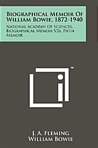 Biographical Memoir of William Bowie, 1872-1940: National Academy of Sciences, Biographical Memoir V26, Fifth Memoir (Paperback)