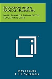 Education and a Radical Humanism: Notes Toward a Theory of the Educational Crisis (Paperback)