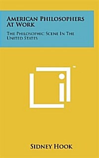 American Philosophers at Work: The Philosophic Scene in the United States (Hardcover)