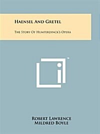 Haensel and Gretel: The Story of Humperdincks Opera (Paperback)