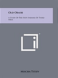 Old Oraibi: A Study of the Hopi Indians of Third Mesa (Paperback)