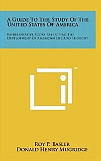 A Guide to the Study of the United States of America: Representative Books Reflecting the Development of American Life and Thought (Hardcover)