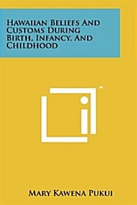 Hawaiian Beliefs and Customs During Birth, Infancy, and Childhood (Paperback)