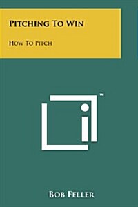 Pitching to Win: How to Pitch (Paperback)