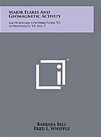 Major Flares and Geomagnetic Activity: Smithsonian Contributions to Astrophysics, V5, No. 7 (Hardcover)