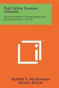 The Upper Tanana Indians: Yale University Publications in Anthropology, No. 55 (Paperback)