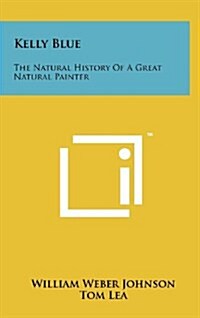 Kelly Blue: The Natural History of a Great Natural Painter (Hardcover)