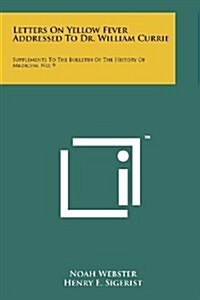 Letters on Yellow Fever Addressed to Dr. William Currie: Supplements to the Bulletin of the History of Medicine, No. 9 (Paperback)