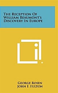The Reception of William Beaumonts Discovery in Europe (Hardcover)