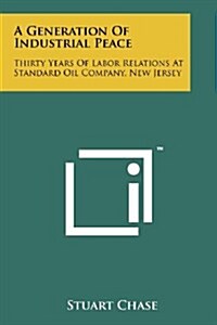 A Generation of Industrial Peace: Thirty Years of Labor Relations at Standard Oil Company, New Jersey (Paperback)