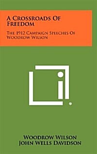 A Crossroads of Freedom: The 1912 Campaign Speeches of Woodrow Wilson (Hardcover)