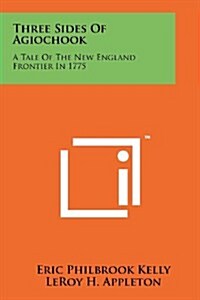 Three Sides of Agiochook: A Tale of the New England Frontier in 1775 (Paperback)