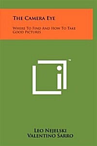 The Camera Eye: Where to Find and How to Take Good Pictures (Hardcover)