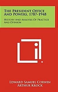 The President Office and Powers, 1787-1948: History and Analysis of Practice and Opinion (Hardcover)