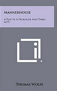 Mannerhouse: A Play in a Prologue and Three Acts (Hardcover)