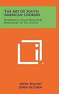 The Art of South American Cookery: Wonderful Food from Our Neighbors to the South (Hardcover)