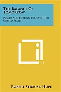 The Balance of Tomorrow: Power and Foreign Policy in the United States (Paperback)