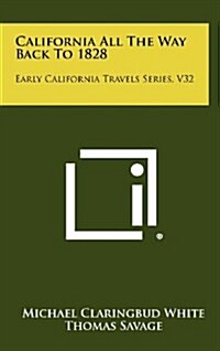 California All the Way Back to 1828: Early California Travels Series, V32 (Hardcover)